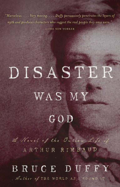 Disaster Was My God: A Novel of the Outlaw Life Arthur Rimbaud