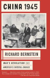 Title: China 1945: Mao's Revolution and America's Fateful Choice, Author: Richard Bernstein