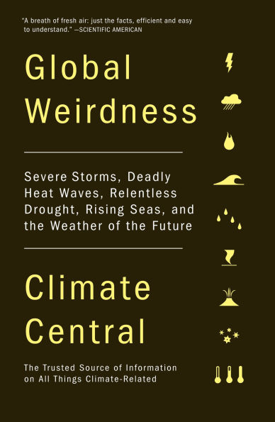 Global Weirdness: Severe Storms, Deadly Heat Waves, Relentless Drought, Rising Seas, and the Weather of Future