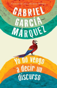 Title: Yo no vengo a decir un discurso (I Didn't Come to Give a Speech), Author: Gabriel García Márquez