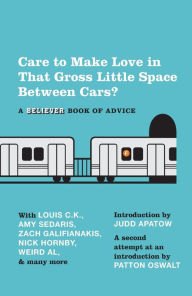 Title: Care to Make Love in That Gross Little Space Between Cars?: A Believer Book of Advice, Author: The Believer