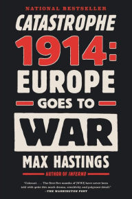 Title: Catastrophe 1914: Europe Goes to War, Author: Max Hastings