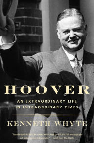Title: Hoover: An Extraordinary Life in Extraordinary Times, Author: Kenneth Whyte