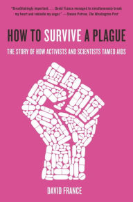 Title: How to Survive a Plague: The Story of How Activists and Scientists Tamed AIDS, Author: David France