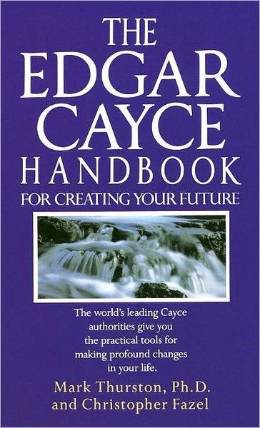 The Edgar Cayce Handbook for Creating Your Future: The World's Leading ...