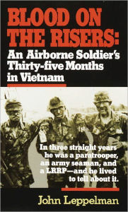 Title: Blood on the Risers: An Airborne Soldier's Thirty-five Months in Vietnam, Author: John Leppelman