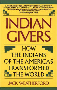 Title: Indian Givers: How the Indians of the Americas Transformed the World, Author: Jack Weatherford