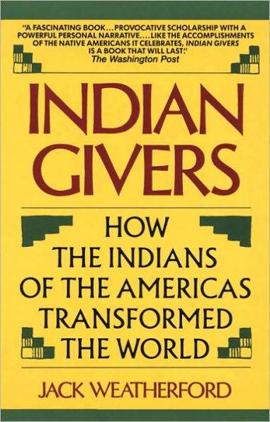 Indian Givers: How the Indians of the Americas Transformed the World