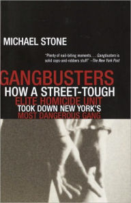 Title: Gangbusters: How a Street Tough, Elite Homicide Unit Took Down New York's Most Dangerous Gang, Author: Michael Stone