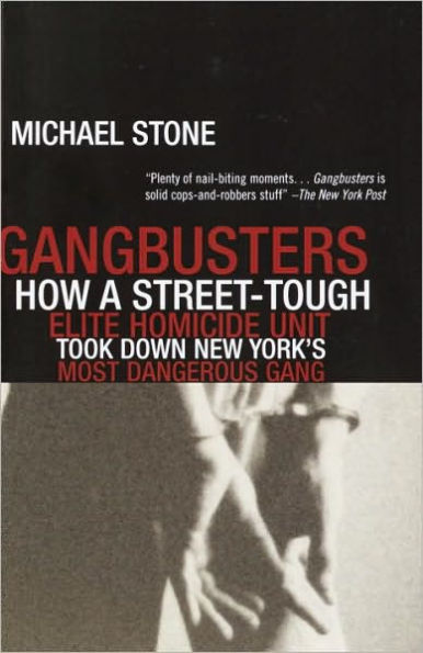 Gangbusters: How a Street Tough, Elite Homicide Unit Took Down New York's Most Dangerous Gang