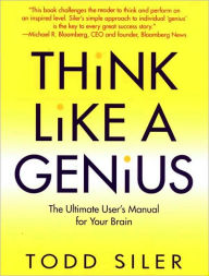 Title: Think Like a Genius: The Ultimate User's Manual for Your Brain, Author: Todd Siler