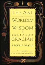 Title: The Art of Worldly Wisdom: A Pocket Oracle, Author: Baltasar Gracian