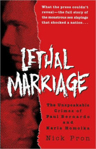 Title: Lethal Marriage: The Unspeakable Crimes of Paul Bernardo and Karla Homolka, Author: Nick Pron