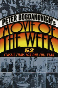 Title: Peter Bogdanovich's Movie of the Week: 52 Classic Films for One Full Year, Author: Peter Bogdanovich