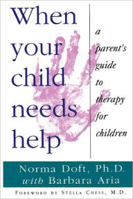 Title: When Your Child Needs Help: A Parent's Guide to Therapy for Children, Author: Norma Doft Ph.D.