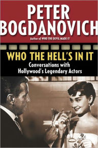 Title: Who the Hell's in It: Conversations with Hollywood's Legendary Actors, Author: Peter Bogdanovich