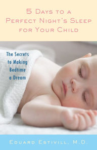 Title: 5 Days to a Perfect Night's Sleep for Your Child: The Secrets to Making Bedtime a Dream, Author: Eduard Estivill
