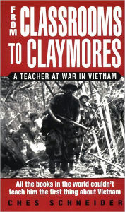 Title: From Classrooms to Claymores: A Teacher at War in Vietnam, Author: Ches Schneider