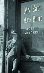 Title: My Ears Are Bent, Author: Joseph Mitchell