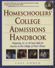 Title: Homeschoolers' College Admissions Handbook: Preparing 12- to 18-Year-Olds for Success in the College of Their Choice, Author: Cafi Cohen