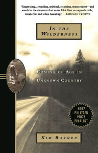 Title: In the Wilderness: Coming of Age in Unknown Country (Pulitzer Prize Finalist), Author: Kim Barnes