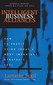 Title: Intelligent Business Alliances: How to Profit Using Today's Most Important Strategic Tool, Author: Larraine D. Segil