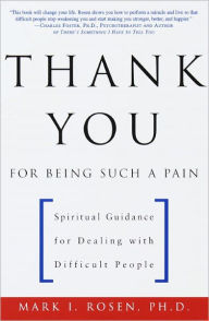 Title: Thank You for Being Such a Pain: Spiritual Guidance for Dealing with Difficult People, Author: Mark Rosen