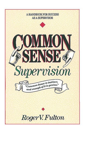 Common Sense Supervision: A Handbook for Success as a Supervisor