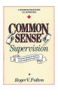 Common Sense Supervision: A Handbook for Success as a Supervisor