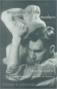 Title: Magician of the Modern: Chick Austin and the Transformation of the Arts in America, Author: Eugene R. Gaddis