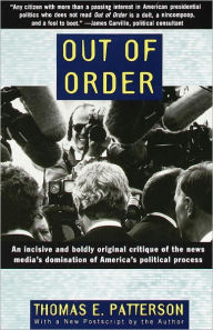 Title: Out of Order: An incisive and boldly original critique of the news media's domination of Ameri, Author: Thomas E. Patterson