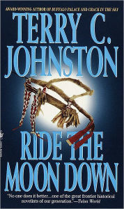 Title: Ride the Moon Down: A Novel, Author: Terry C. Johnston