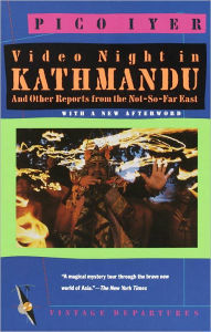 Title: Video Night in Kathmandu: And Other Reports from the Not-So-Far East, Author: Pico Iyer