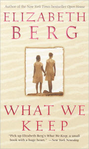 Title: What We Keep: A Novel, Author: Elizabeth Berg