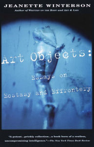 Title: Art Objects: Essays on Ecstasy and Effrontery, Author: Jeanette Winterson