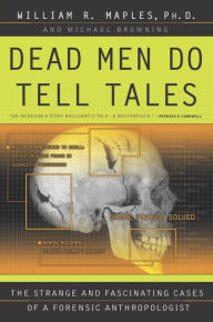Title: Dead Men Do Tell Tales: The Strange and Fascinating Cases of a Forensic Anthropologist, Author: William R. Maples