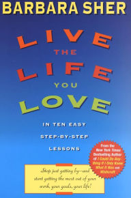 Title: Live the Life You Love: In Ten Easy Step-By Step Lessons, Author: Barbara Sher