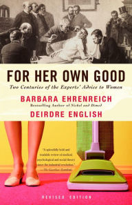 Title: For Her Own Good: Two Centuries of the Experts Advice to Women, Author: Barbara Ehrenreich