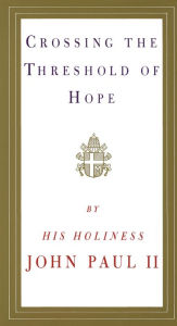 Title: Crossing the Threshold of Hope, Author: Pope John Paul II
