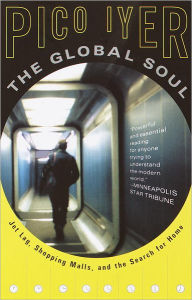 Title: The Global Soul: Jet Lag, Shopping Malls, and the Search for Home, Author: Pico Iyer