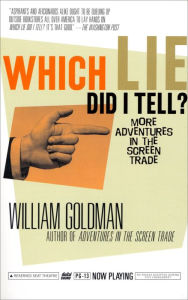 Title: Which Lie Did I Tell?: More Adventures in the Screen Trade, Author: William Goldman