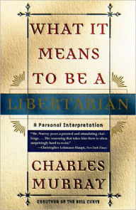 Title: What It Means to Be a Libertarian: A Personal Interpretation, Author: Charles Murray