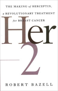 Title: Her-2: The Making of Herceptin, a Revolutionary Treatment for Breast Cancer, Author: Robert Bazell