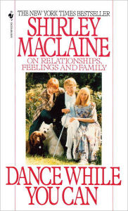 Title: Dance While You Can: On Relationships, Feelings and Family, Author: Shirley MacLaine