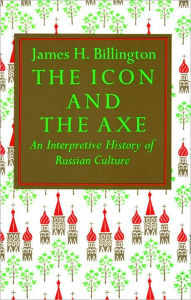 Title: The Icon and Axe: An Interpretative History of Russian Culture, Author: James Billington
