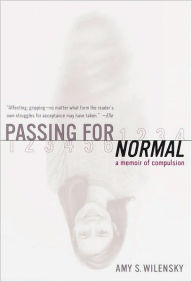Title: Passing for Normal: A Memoir of Compulsion, Author: Amy S. Wilensky