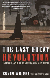 Title: The Last Great Revolution: Turmoil and Transformation in Iran, Author: Robin Wright