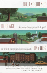 Title: The Experience of Place: A New Way of Looking at and Dealing With our Radically Changing Cities and Count ryside, Author: Tony Hiss