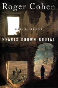 Title: Hearts Grown Brutal: Sagas of Sarajevo, Author: Roger Cohen