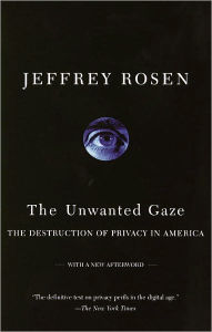Title: The Unwanted Gaze: The Destruction of Privacy in America, Author: Jeffrey  Rosen